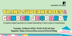 Trans Superheroes & Gender Jeopardy
Creative Approaches to Understanding Trans Lives in Indonesia. Tuesday 12 March 2024 - 10.00 - 12.00 UK time